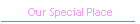 Our Special Place